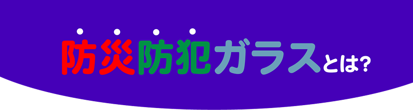 防災防犯ガラスとは？